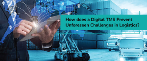How does a digital TMS mitigate unforeseen challenges in logistics
